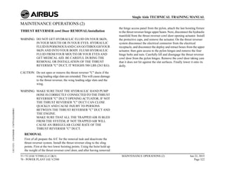MAINTENANCE OPERATIONS (2)
THRUST REVERSER cowl Door REMOVAL/installation
WARNING: DO NOT GET HYDRAULIC FLUID ON YOUR SKIN,
IN YOUR MOUTH OR IN YOUR EYES. HYDRAULIC
FLUID IS POISONOUSAND CAN GOTHROUGHYOUR
SKIN AND INTO YOUR BODY. FLUSH HYDRAULIC
FLUID FROM YOUR MOUTH OR YOUR EYES AND
GET MEDICAL AID. BE CAREFUL DURING THE
REMOVAL OR INSTALLATION OF THE THRUST
REVERSER "C" DUCT, IT WEIGHS 580 LBS (263 KG).
CAUTION: Do not open or remove the thrust reverser "C" ducts if the
wing leading edge slats are extended. This will cause damage
to the thrust reverser, the wing leading edge slats and the
wing.
WARNING: MAKE SURE THAT THE HYDRAULIC HAND PUMP
HOSE IS CORRECTLY CONNECTED TO THE THRUST
REVERSER "C" DUCT OPENING ACTUATOR, IF NOT
THE THRUST REVERSER "C" DUCT CAN CLOSE
QUICKLY AND CAUSE INJURY TO PERSONS
BETWEEN THE THRUST REVERSER "C" DUCT AND
THE ENGINE.
MAKE SURE THAT ALL THE TRAPPED AIR IS BLED
FROM THE SYSTEM, IF NOT TRAPPED AIR WILL
CAUSE AN IRREGULAR CLOSE RATE OF THE
THRUST REVERSER "C" DUCT.
REMOVAL
First of all prepare the A/C for the removal task and deactivate the
thrust reverser system. Install the thrust reverser sling to the sling
points. First at the two lower hoisting points. Using the hoist hold up
the weight of the thrust reverser cowl door, and after having removed
the hinge access panel from the pylon, attach the last hoisting fixture
to the thrust reverser hinge upper beam. Next, disconnect the hydraulic
manifold from the thrust reverser cowl door opening actuator. Install
the protective caps, and remove the actuator. On the thrust reverser
system disconnect the electrical connector from the electrical
receptacle, and disconnect the deploy and retract hoses from the upper
actuator, then gain access to the pylon hinges and remove the four
hinge bolts and nuts. Carefully lift and disengage the thrust reverser
cowl door from the pylon hinges. Remove the cowl door taking care
that it does not hit against the slat surfaces. Finally lower it onto its
dolly.
T1+T2 (IAE V2500) (Lvl 2&3)
70 - POWER PLANT IAE V2500
MAINTENANCE OPERATIONS (2) Jun 22, 2015
Page 322
Single Aisle TECHNICAL TRAINING MANUAL
UJC15251
-
U04T0MM0
-
UM70Y6IAE000001
 