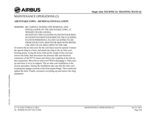 MAINTENANCE OPERATIONS (2)
AIR INTAKE COWL - REMOVAL/INSTALLATION
WARNING: BE CAREFUL DURING THE REMOVAL AND
INSTALLATION OF THE AIR INTAKE COWL, IT
WEIGHS 238 LBS (108 KG).
DO NOT GET THE CLEANING FLUID ONYOUR SKIN,
INYOUR EYES OR INYOUR MOUTH,THE CLEANING
FLUID IS POISONOUS. FLUSH CLEANING FLUID
FROM YOUR EYES, MOUTH OR SKIN WITH WATER.
USE ONLY IN AN AREA OPEN TO THE AIR.
To remove the air inlet cowl, the fan cowl doors must be opened. Connect
the special sling to a hoist, and attach the sling to the air inlet cowl
hoisting points. Using the hoist, hold up the weight of the cowl and
remove the bolts, then disconnect the pressure tube and electrical
connectors of the P2/T2 sensor and remove the coupling at the anti-ice
duct connection. Move the air inlet cowl FWD to disengage it. Then carry
up and lower it on to its support. The air inlet cowl installation is the
reverse procedure. During the installation take care that the inlet cowl
locating pins engage correctly to the front engine flange. Then install and
tighten the bolts. Finally, reconnect everything up and remove the sling
equipment.
T1+T2 (IAE V2500) (Lvl 2&3)
70 - POWER PLANT IAE V2500
MAINTENANCE OPERATIONS (2) Jun 22, 2015
Page 328
Single Aisle TECHNICAL TRAINING MANUAL
UJC15251
-
U04T0MM0
-
UM70Y6IAE000001
 