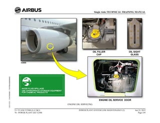 ENGINE OIL SERVICING
T1+T2 (IAE V2500) (Lvl 2&3)
70 - POWER PLANT IAE V2500
POWER PLANT SYSTEM LINE MAINTENANCE (2) Jun 22, 2015
Page 339
Single Aisle TECHNICAL TRAINING MANUAL
UJC15251
-
U04T0MM0
-
UM70BA000000002
 