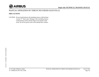 MANUAL OPERATION OF THRUST REVERSER SLEEVES (3)
PRECAUTIONS
CAUTION: Do not extend and stow the translating sleeves with the thrust
reverser "C" ducts open. Damage to the translating sleeves,
synchronizing system and the hinge access panels could
occur. Do not use power tools in the manual drive sockets.
T1+T2 (IAE V2500) (Lvl 2&3)
70 - POWER PLANT IAE V2500
MANUAL OPERATION OF THRUST REVERSER SLEEVES (3) Jun 22, 2015
Page 352
Single Aisle TECHNICAL TRAINING MANUAL
UJC15251
-
U04T0MM0
-
UM70Y4IAE000002
 