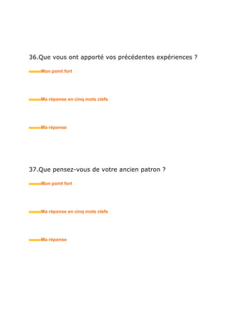 47.Quel est votre meilleur souvenir professionnel ?
• Mon point fort
• Ma réponse en trois mots clefs
48. Lors de vos stages, quelle est la décision la plus
difficile que vous ayez eu à prendre ?
• Mon point fort
• Ma réponse en trois mots clefs
49.Connaissez-vous notre entreprise ?
• Mon point fort
• Ma réponse en trois mots clefs
 