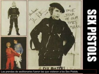 Las prendas de seditionaries fueron las que vistieron a los Sex Pistols.

 