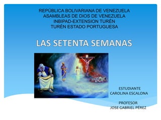 REPÚBLICA BOLIVARIANA DE VENEZUELA
ASAMBLEAS DE DIOS DE VENEZUELA
INBIPAD-EXTENSION TURÉN
TURÉN ESTADO PORTUGUESA
ESTUDIANTE
CAROLINA ESCALONA
PROFESOR
JOSE GABRIEL PÉREZ
 
