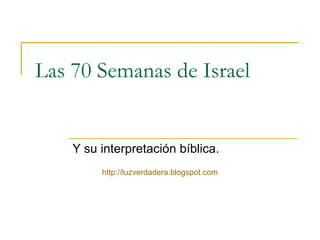 Las 70 Semanas de Israel


    Y su interpretación bíblica.
         http://luzverdadera.blogspot.com
 