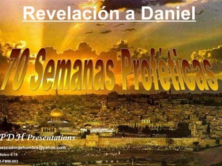 70 Semanas Proféticas Revelación a Daniel PDH   Presentations   [email_address] Mateo 4:19 R-FMM-003 