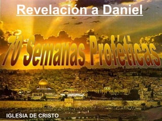 Revelación a Daniel




IGLESIA DE CRISTO
 