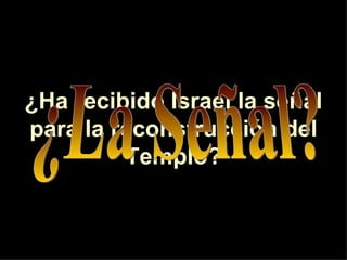 ¿Ha recibido Israel la señal
para la reconstrucción del
         Templo?
 