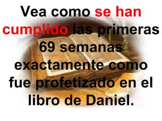 Vea como se han
cumplido las primeras
      69 semanas
  exactamente como
 fue profetizado en el
    libro de Daniel.
 