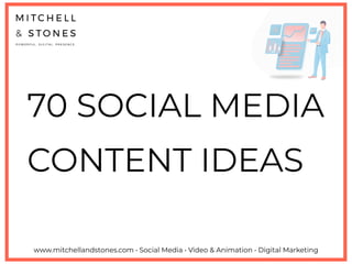 70 SOCIAL MEDIA
CONTENT IDEAS
www.mitchellandstones.com • Social Media • Video & Animation • Digital Marketing
 
