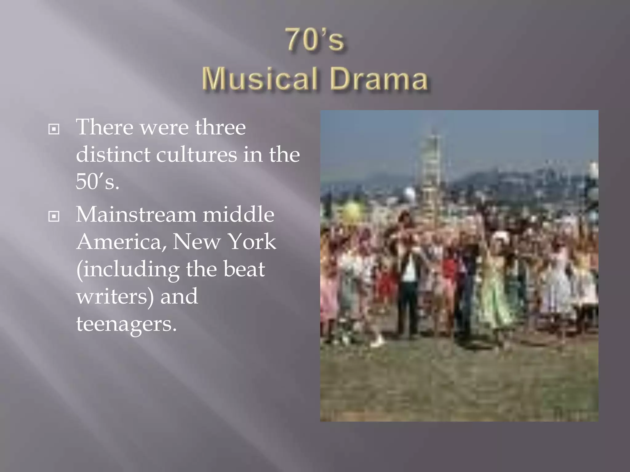    There were three
    distinct cultures in the
    50’s.
   Mainstream middle
    America, New York
    (including the beat
    writers) and
    teenagers.
 
