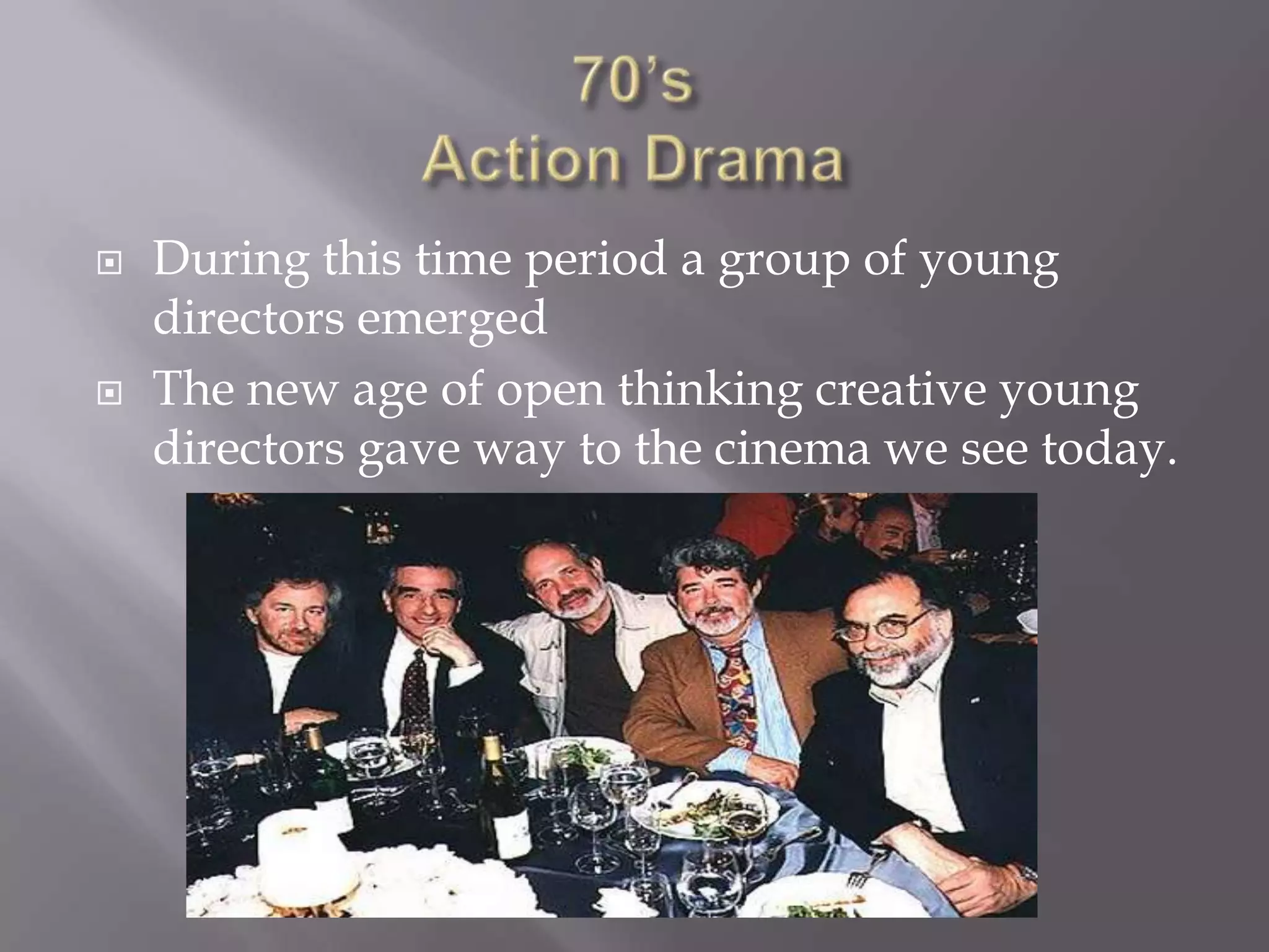    During this time period a group of young
    directors emerged
   The new age of open thinking creative young
    directors gave way to the cinema we see today.
 