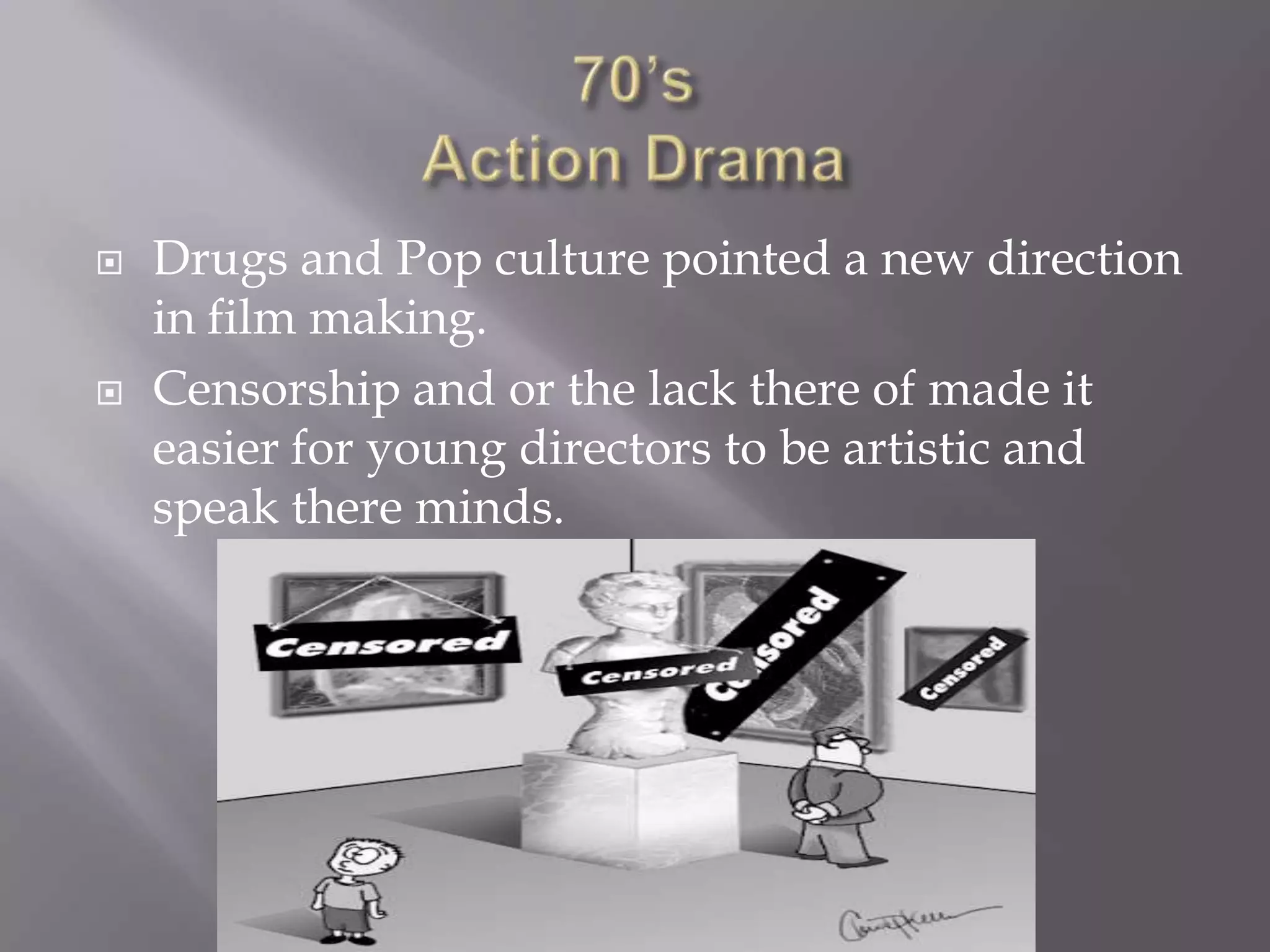    Drugs and Pop culture pointed a new direction
    in film making.
   Censorship and or the lack there of made it
    easier for young directors to be artistic and
    speak there minds.
 