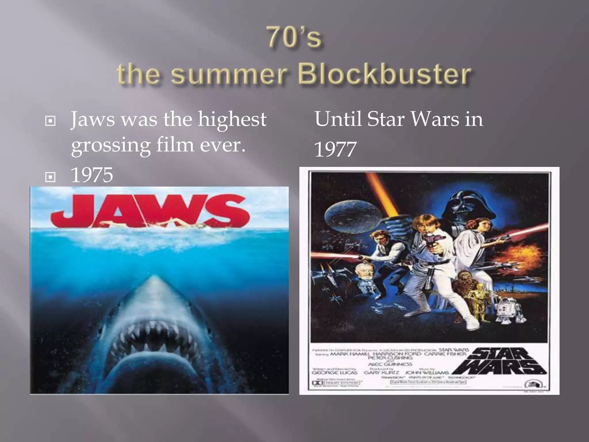    Jaws was the highest   Until Star Wars in
    grossing film ever.    1977
   1975
 