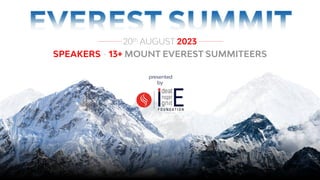 SPEAKERS - 13+ MOUNT EVEREST SUMMITEERS
presented
by
20th
AUGUST 2023
 