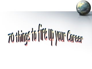 70 things to fire up your Career 