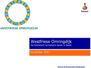Westfriese Omringdijk
De toeristisch-recreatieve sector in beeld


November 2011




                           Kennis & Economisch Onderzoek
 