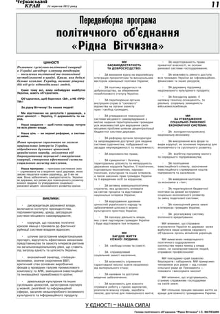14 вересня 2012 року                                                                                              11

                                            Передвиборна програма
                           політичного об’єднання
                             «Рідна Вітчизна»
                  ЦІННОСТІ                                           МИ                            •	 ЗА недоторканність права
                                                             ЗАСАМОДОСТАТНІСТЬ                   приватної власності, як основи
Розвиток суспільно-політичної ситуації                       ТА ДОБРОСУСІДСТВО:                  ринкової системи господарювання;
в Україні засвідчує ключову тенденцію
— посилення політичної та економічної                  •	 ЗА визнання курсу на європейську          •	 ЗА можливість рівного доступу
нестабільності в країні. Криза, яка дедалі          інтеграцію пріоритетним та визначальним      всіх громадян України до інформаційних,
більше охоплює Україну, вимагає рішучих             вектором зовнішньої політики України;        фінансових та інших ресурсів;
дій від усіх відповідальних людей.
                                                      •	 ЗА політику відкритості та                •	 ЗА державну підтримку
  Саме тому всі, кому небайдуже майбутнє            добросусідства, за збереження                національного культурного продукту;
України, мають об’єднатися.                         позаблокового статусу України;
                                                                                                    •	 ЗА боєздатну армію, її
  Об’єднатися, щоб боротися «ЗА», а НЕ «ПРО-           •	 ЗА перетворення органів                належну технічну оснащеність, та
ТИ»!
                                                    внутрішніх справ із “силового”               реальну соціальну захищеність
  За рідну Вітчизну! За наших людей!                відомства на органи захисту                  військовослужбовців.
                                                    прав і свобод громадян;
   Ми відстоюємо не депутатів і урядовців, а
вічні цінності — Україну, її державність та на-        •	 ЗА утвердження повноцінної                             МИ
род.                                                системи місцевого самоврядування з                     ЗА УТВЕРДЖЕННЯ
                                                    метою надання територіальним громадам                СОЦІАЛЬНО-РИНКОВОЇ
   Наше завдання — щоб голос народу почули          усіх можливостей для вирішення своїх                ЕКОНОМІЧНОЇ СИСТЕМИ:
на всіх рівнях влади.                               місцевих проблем шляхом децентралізації
                                                    бюджетної системи держави;                     •	 ЗА  конкурентоспроможну
   Наша ціль — не окремі реформи, а систем-
                                                                                                 національну економіку;
ні зміни.
                                                       •	 ЗА реформу органів прокуратури
Наша програма спрямована на захист                  та запровадження доступної для людини           •	 ЗА викорінення всіх форм та
                                                    системи судочинства, побудованої на          видів корупції, як основних перешкод для
національних інтересів України,
                                                    засадах неупередженості та незалежності;     економічного та суспільного розвитку;
відродження духовних цінностей
українського народу, звільнення від                   •	   ЗА верховенство права;                   •	 ЗА  всебічну підтримку малого
бюрократичних перешкод і викорінення                                                             та середнього підприємництва;
корупції, створення ефективної системи                 •	 ЗА суверенітет і безпеку,
соціального захисту населення.                      територіальну цілісність та непорушність        •	 ЗА поліпшення
                                                    державних кордонів України, її політичних,   інвестиційного клімату, заохочення
   Наша програма — програма системних змін          торговельно-економічних, науково-            інвестиційного спрямування коштів
— спрямована на створення такої держави, якою
                                                    технічних, культурних та інших інтересів,    підприємств та населення;
зможе пишатися кожен українець, де б він не
жив. Вона забезпечить самодостатність України       а також законних прав громадян України
як держави, всі умови для повноцінного розвитку     та її юридичних осіб за кордоном;               •	 ЗА виведення капіталів
кожної людини та утвердження соціально-                                                          та економіки з «тіні»;
ринкової моделі економічного розвитку країни.          •	 ЗА активну зовнішньополітичну
                                                    стратегію, яка дозволить впливати               •	 ЗА перетворення бюджетної
                                                    на світові процеси та відстоювати            політики на дієвий інструмент
                                                    національні інтереси України;                соціально-економічного розвитку
                  ВИКЛИКИ:                                                                       та зміну податкової системи;
                                                       •	 ЗА відродження духовних
   •	 дискредитація державної влади,                цінностей українського народу та                 •	 ЗА повноцінний ринок землі
включаючи інститути президентства,                  забезпечення цілісності мовно-               в інтересах громадян України;
                                                    культурного простору України;
парламентаризму, уряду, деградація
                                                                                                    •	 ЗА  розгалужену систему
системи місцевого самоврядування;                      •	 ЗА прозору діяльність влади,           іпотечного кредитування.
                                                    яка стане партнером громадян України
  •	 корупція, що посилює політичні                 і буде відстоювати їхні інтереси.               МИ впевнені, що справжнє
кризові явища і призвела до фактичної                                                            становлення України як держави може
руйнації системи владних відносин;                                                               відбутися лише шляхом свідомого
                                                                     МИ                          об’єднання зусиль мільйонів українців.
   •	 штучне загострення міжрегіональних                        ЗАГІДНЕ ЖИТТЯ
протиріч, відсутність ефективних механізмів                    КОЖНОЇ ЛЮДИНИ:                       МИ вимагаємо невідкладного
представництва та захисту інтересів регіонів                                                     політичного оздоровлення
на загальнонаціональному рівні, що ставить            •	   ЗА  свободу слова та совісті;         суспільства через прихід у владу
                                                                                                 нових, не скомпрометованих людей,
під загрозу єдність та цілісність України;
                                                      •	 ЗА  справедливий                        справжніх професіоналів!
                                                    соціальний захист населення;
   •	 економічний занепад, «тінізація»                                                              МИ покладемо край свавіллю
економіки, значне скорочення ВВП,                      •	 ЗА можливість отримання                бюрократів і хабарників. МИ примусимо
критичний стан основних виробничих                  гарантованої якісної освіти незалежно        чиновників усіх рівнів — від голови
фондів у провідних галузях промислового             від матеріального стану;                     сільської ради до Президента —
комплексу та АПК, зменшення інвестиційної                                                        поважати і виконувати закони!
та інноваційної привабливості країни;                 •	 ЗА належне та доступне
                                                    медичне забезпечення;                           МИ впевнені, що згуртувавшись,
   •	 девальвація культурних та інших                                                            станемо справжніми господарями
суспільних цінностей, загострення протиріч             •	 ЗА можливість для кожного              на своїй землі.
                                                    отримати роботу з гідною зарплатою,
у мовній, релігійній та інформаційній
                                                    розпочати власну справу, заробити               МИ спільною працею змінимо життя на
сферах, засилля низькопробного іноземного           пенсію, достатню для повноцінного життя;     краще для кожного громадянина України.
культурного та інформаційного продукту.


                                                  У ЄДНОСТІ – НАША СИЛА!
                                                                                Голова політичного об’єднання “Рідна Вітчизна” І.С. Матієшин
 