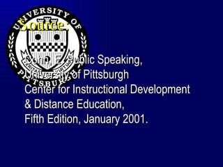 Source: Cohn, E. Public Speaking, University of Pittsburgh Center for Instructional Development & Distance Education, Fifth Edition, January 2001. 