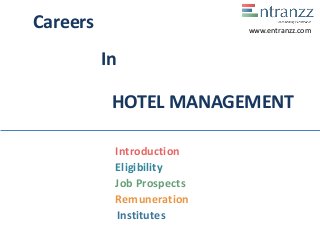 Careers
In
HOTEL MANAGEMENT
Introduction
Eligibility
Job Prospects
Remuneration
Institutes
www.entranzz.com
 