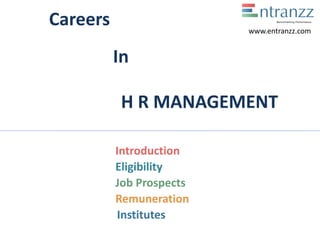 Careers
In
H R MANAGEMENT
Introduction
Eligibility
Job Prospects
Remuneration
Institutes
www.entranzz.com
 