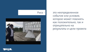 Риск - это неопределенное
событие или условие,
которое может повлиять
как положительно, так и
отрицательно на
результаты и цели проекта
 