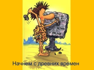 Начнем с древних времен
 