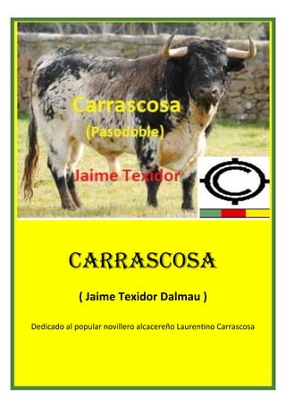 Carrascosa
( Jaime Texidor Dalmau )
Dedicado al popular novillero alcacereño Laurentino Carrascosa
 