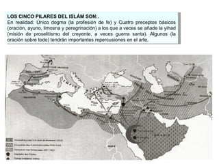 LOS CINCO PILARES DEL ISLÁM SON:.  En realidad: Único dogma (la profesión de fe) y Cuatro preceptos básicos (oración, ayuno, limosna y peregrinación) a los que a veces se añade la yihad (misión de proselitismo del creyente, a veces guerra santa). Algunos (la oración sobre todo) tendrán importantes repercusiones en el arte. 