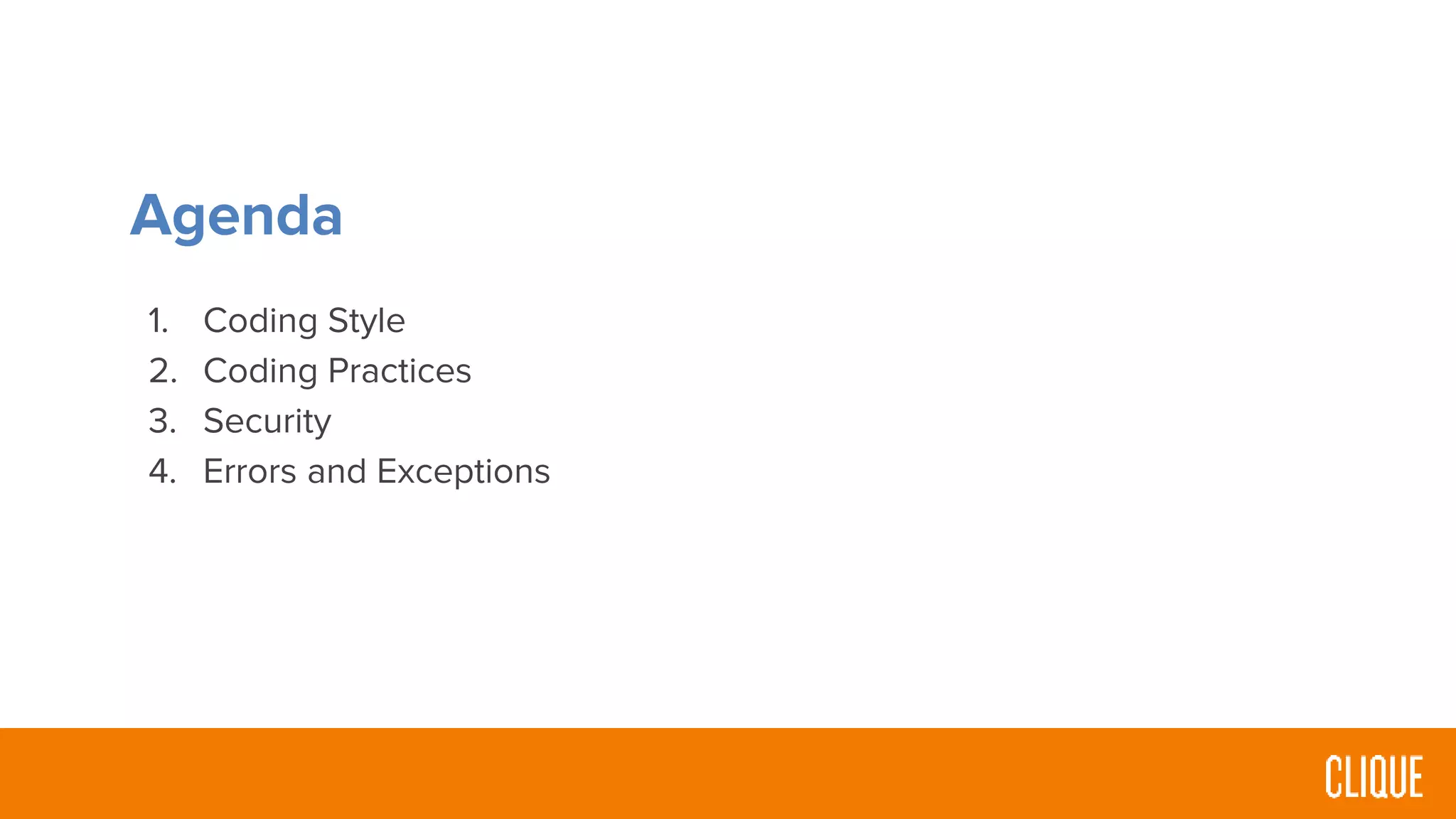 Agenda
1. Coding Style
2. Coding Practices
3. Security
4. Errors and Exceptions
 