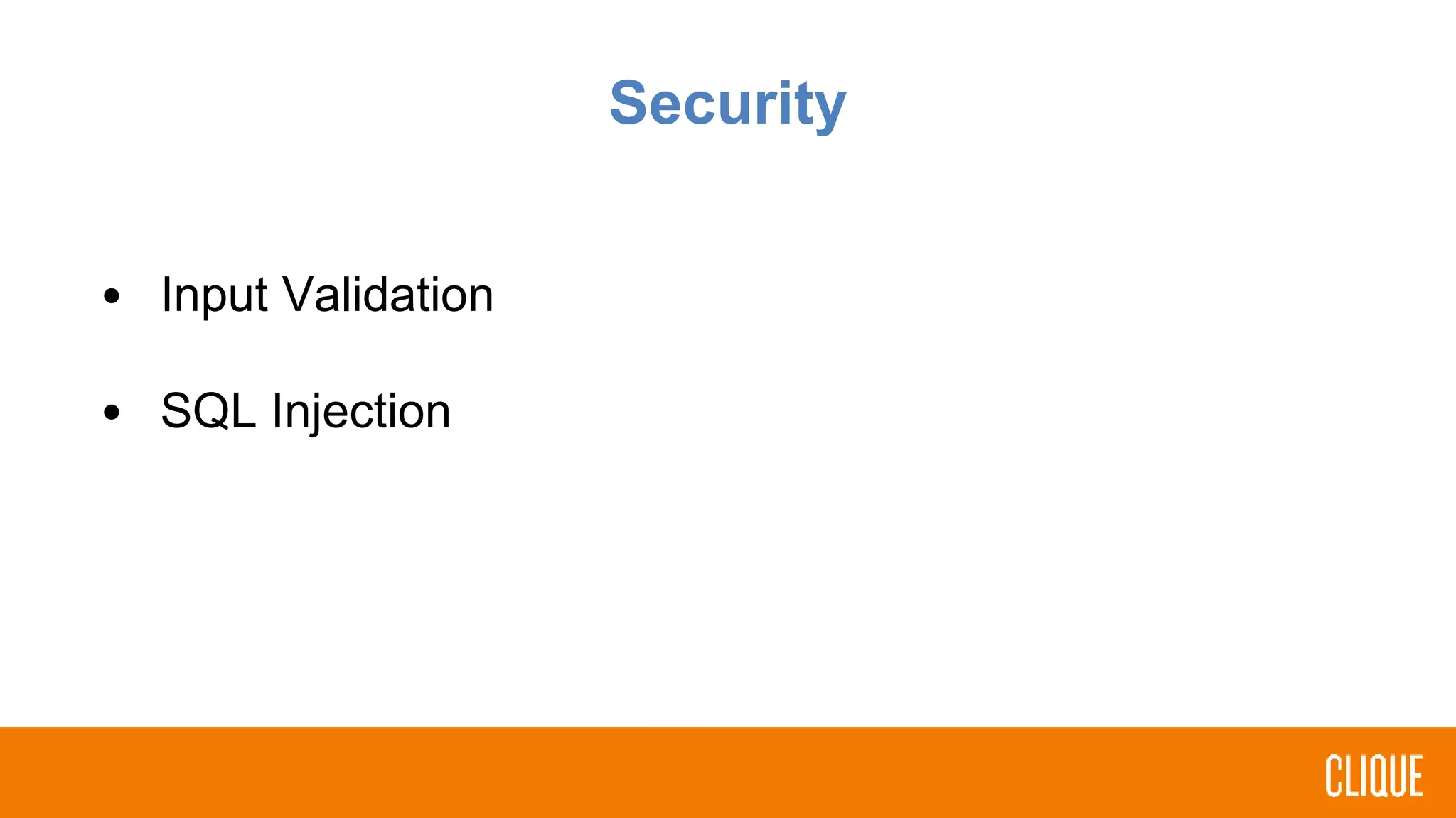 Security
• Input Validation
• SQL Injection
 