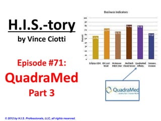 H.I.S.-tory
by Vince Ciotti
Episode #71:
QuadraMed
Part 3
© 2012 by H.I.S. Professionals, LLC, all rights reserved.
 