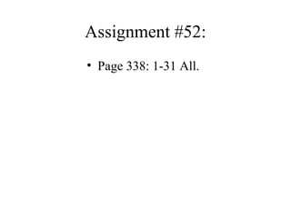 Assignment #52: Page 338: 1-31 All. 