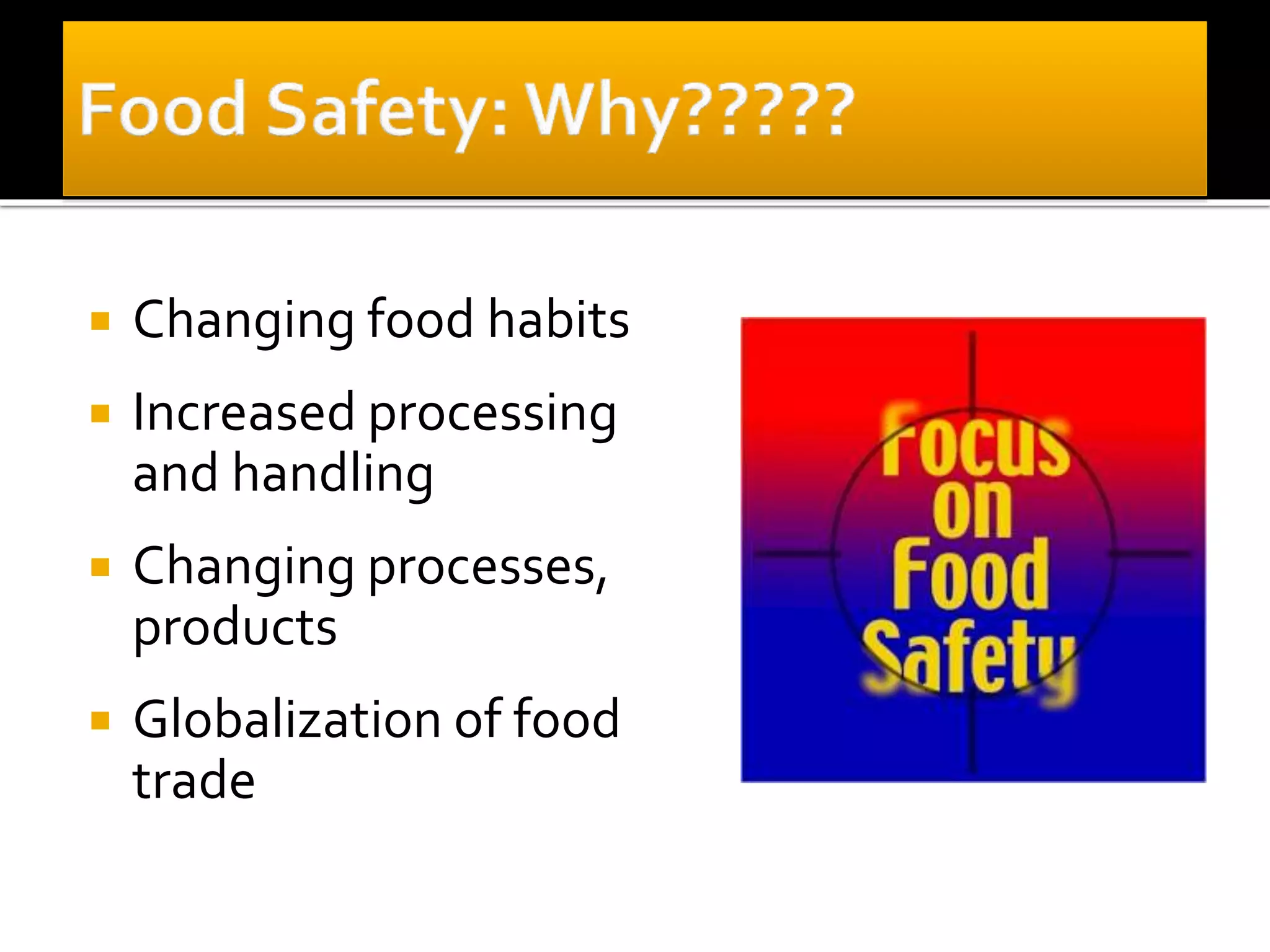  Changing food habits
 Increased processing
and handling
 Changing processes,
products
 Globalization of food
trade
 