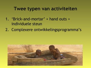 Twee typen van activiteiten <ul><li>‘ Brick-and-mortar’ + hand outs + individuele steun </li></ul><ul><li>Complexere ontwi...