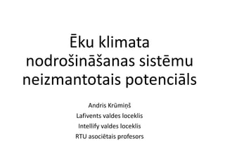 Ēku klimata
nodrošināšanas sistēmu
neizmantotais potenciāls
Andris Krūmiņš
Lafivents valdes loceklis
Intellify valdes loceklis
RTU asociētais profesors
 