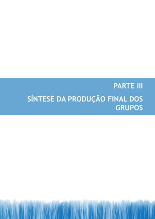 PArTE III
SÍNTESE DA PrODUÇÃO FINAL DOS
                      GrUPOS
 