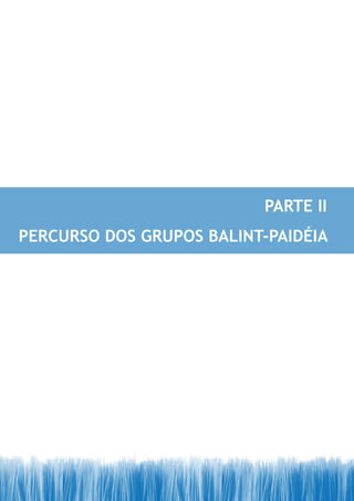 PArTE II
PErCUrSO DOS GrUPOS BALINT-PAIDÉIA
 