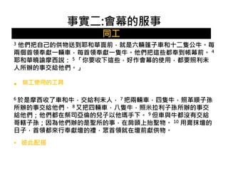事實二:會幕的服事 
同工 
3 他們把自己的供物送到耶和華面前，就是六輛篷子車和十二隻公牛。每 
兩個首領奉獻一輛車，每首領奉獻一隻牛。他們把這些都奉到帳幕前。4 
耶和華曉諭摩西說： 5 「你要收下這些，好作會幕的使用，都要照利未 
人所辦的事交給他們。」 
• 做工使用的工具 
6 於是摩西收了車和牛，交給利未人， 7 把兩輛車，四隻牛，照革順子孫 
所辦的事交給他們， 8 又把四輛車，八隻牛，照米拉利子孫所辦的事交 
給他們；他們都在祭司亞倫的兒子以他瑪手下。9 但車與牛都沒有交給 
哥轄子孫；因為他們辦的是聖所的事，在肩頭上抬聖物。10 用膏抹壇的 
日子，首領都來行奉獻壇的禮，眾首領就在壇前獻供物。 
• 彼此配搭 
 