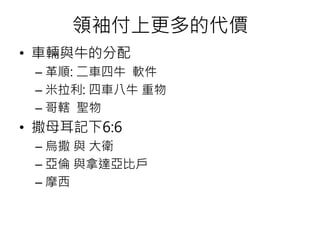 領袖付上更多的代價 
• 車輛與牛的分配 
– 革順: 二車四牛軟件 
– 米拉利: 四車八牛重物 
– 哥轄聖物 
• 撒母耳記下6:6 
– 烏撒與大衛 
– 亞倫與拿達亞比戶 
– 摩西 
 