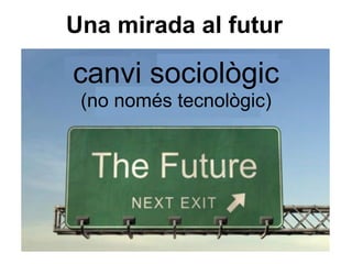 Una mirada al futur canvi sociològic (no només tecnològic) 