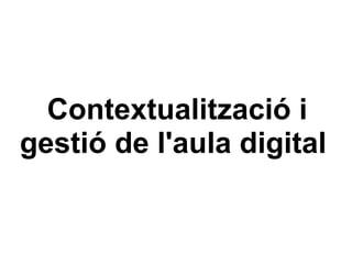 Contextualització i gestió de l'aula digital  