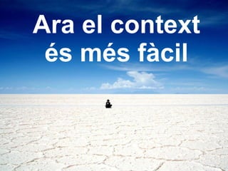 Ara el context
 és més fàcil
 