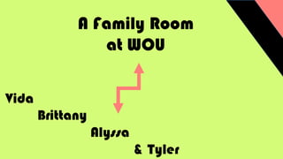 Vida
Brittany
Alyssa
& Tyler
A Family Room
at WOU
 