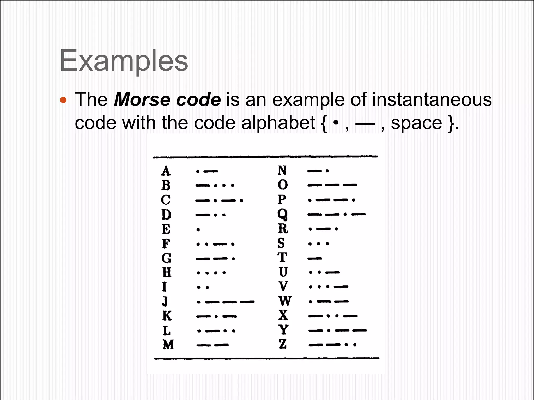 Examples
 The Morse code is an example of instantaneous
code with the code alphabet { • , — , space }.
 