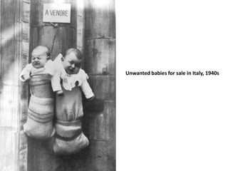 Unwanted babies for sale in Italy, 1940s
 