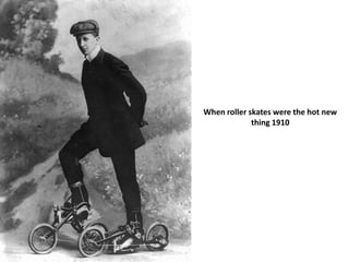 When roller skates were the hot new
thing 1910
 