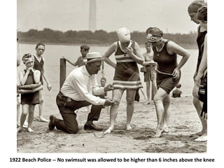 1922 Beach Police -- No swimsuit was allowed to be higher than 6 inches above the knee
 
