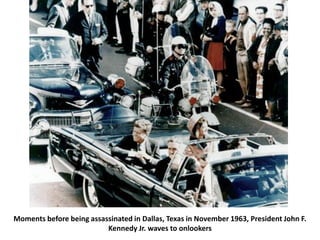 Moments before being assassinated in Dallas, Texas in November 1963, President John F.
Kennedy Jr. waves to onlookers
 