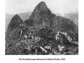 The first photo upon discovery of Machu Picchu, 1912
 