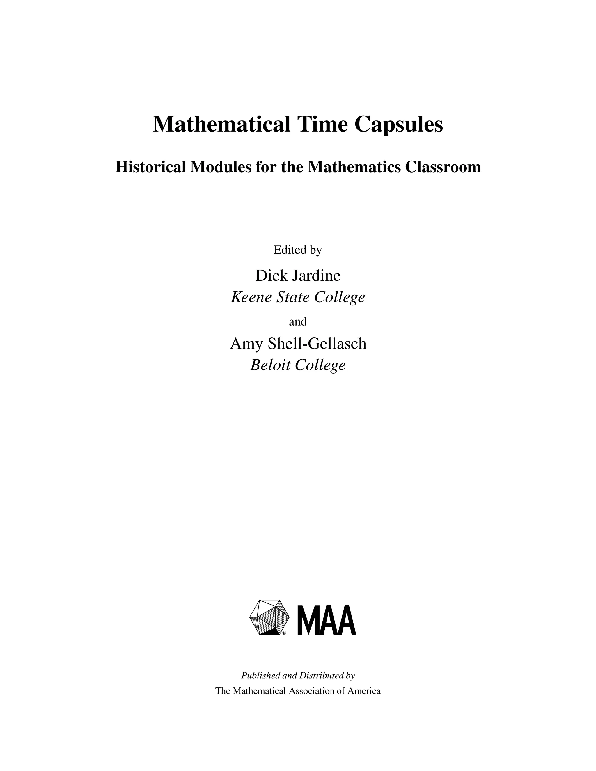 Mathematical Time Capsules
Historical Modules for the Mathematics Classroom
Edited by
Dick Jardine
Keene State College
and
Amy Shell-Gellasch
Beloit College
Published and Distributed by
The Mathematical Association of America
 